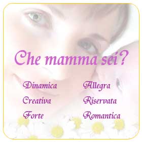 che mamma sei?dinamica,romantica,allegra,forteriservata o creativa