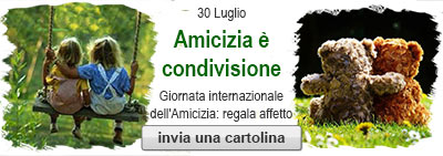 30 luglio Amicizia � condivisione - Giornata internazionale dell'Amicizia: regala affetto - invia una cartolina