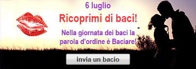 6 luglio - Ricoprimi di baci! Nella giornata dei Baci la parola d'ordine  Baciare!a - invia un bacio