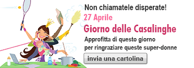 Non chiamatale disperate! 27 aprile Giorno delle Casalinghe - Approditta di questo giorno per ringraziare queste super-donne - invia una cartolina