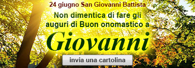 24 giugno San Giovanni Battista - Non dimentica di fare gli auguri di Buon onomastico ad Giovanni - invia una cartolina