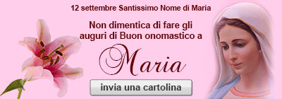 12 settembre Santissimo Nome di Maria - Non dimenticare di fare gli auguri di Buon Onomastico a Maria - invia una cartolina