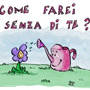 Come farei senza di te?