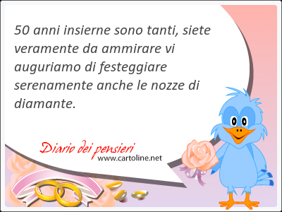 50 anni insierne sono tanti, siete veramente da ammirare vi <strong>auguriamo</strong> di festeggiare serenamente anche le nozze di diamante.