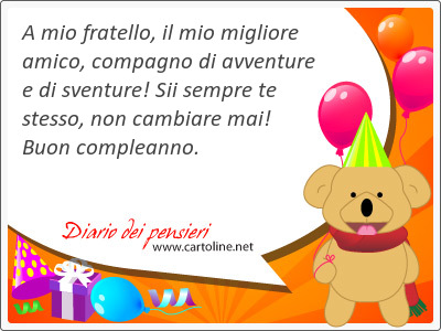 A mio fratello, il mio migliore amico, compagno di avventure e di sventure! Sii sempre te stesso, non cambiare mai! Buon compleanno.