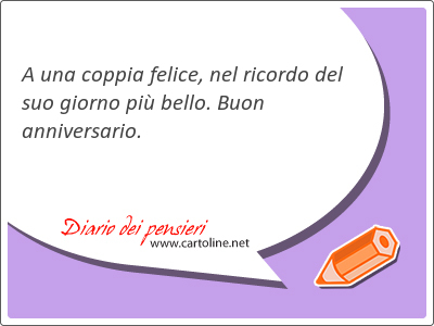 A una coppia felice, nel ricordo del suo giorno pi <strong>bello</strong>. Buon anniversario.