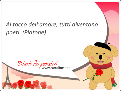 Al tocco dell'amore, tutti diventano poeti.