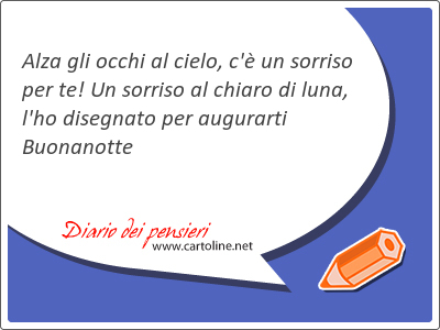 Alza gli occhi al cielo, c' un sorriso per te! Un sorriso al chiaro di <strong>luna</strong>, l'ho disegnato per augurarti Buonanotte