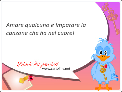 Amare <strong>qualcuno</strong>  imparare la canzone che ha nel cuore!