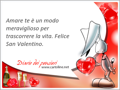 Amare te  un modo <strong>meraviglioso</strong> per trascorrere la vita. Felice San Valentino.