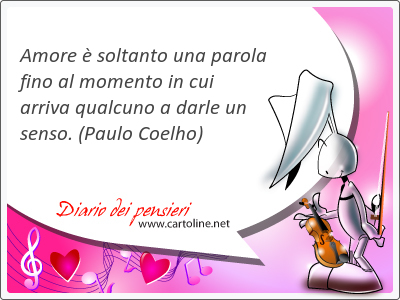 Amore  soltanto una parola fino al momento in cui arriva qualcuno a darle un <strong>senso</strong>.