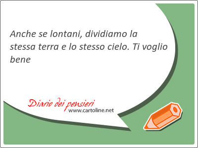 Anche se lontani, dividiamo la stessa terra e lo stesso <strong>cielo</strong>. Ti voglio bene