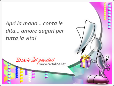 Apri la <strong>mano</strong>... conta le dita... amore auguri per tutta la vita! 