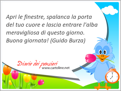 Apri le finestre, spalanca la <strong>porta</strong> del tuo cuore e lascia entrare l'alba meravigliosa di questo giorno. Buona giornata!