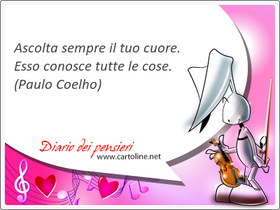 <strong>Ascolta</strong> sempre il tuo cuore. Esso conosce tutte le cose.