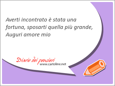 <strong>Averti</strong> incontrato  stata una fortuna, sposarti quella pi grande, Auguri amore mio