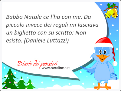 Babbo Natale ce l'ha con me. Da <strong>piccolo</strong> invece dei regali mi lasciava un biglietto con su scritto: Non esisto.