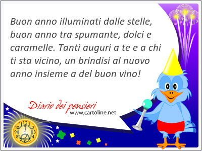 Buon anno illuminati dalle stelle, buon anno tra spumante, dolci e caramelle. Tanti auguri a te e a chi ti sta vicino, un brindisi al <strong>nuovo</strong> anno insieme a del buon vino!