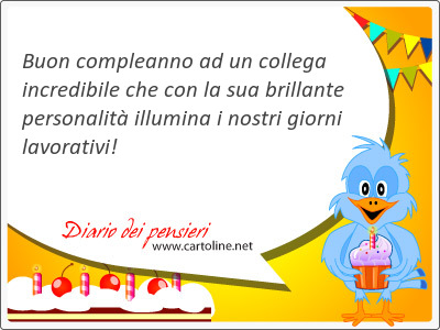 Buon compleanno ad un collega incredibile che con la sua brillante personalit illumina i nostri giorni lavorativi!