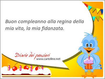 Buon compleanno alla regina della mia vita, la mia fidanzata.