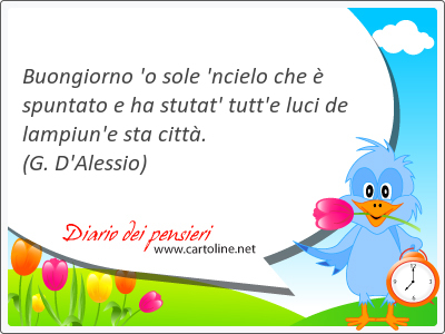 Buongiorno 'o <strong>sole</strong> 'ncielo che  spuntato e ha stutat' tutt'e luci de lampiun'e sta citt.