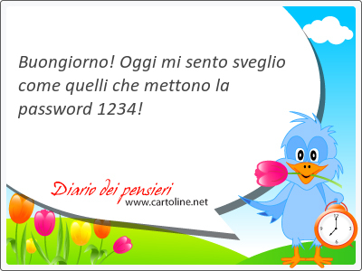 Buongiorno! Oggi mi sento s<strong>veglio</strong> come quelli che mettono la password 1234!