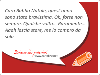 Caro Babbo Natale, quest'anno sono stata bravissima. Ok, forse non sempre. Qualche <strong>volta</strong>... Raramente... Aaah lascia stare, me lo compro da sola