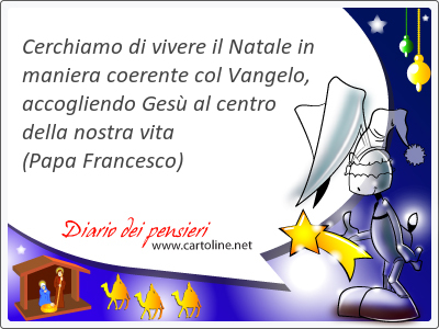 Cerchiamo di vivere il Natale in maniera coerente col Vangelo, accogliendo Ges al centro della nostra vita