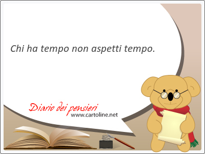 Chi ha tempo non <strong>aspetti</strong> tempo.