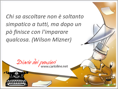 Chi sa ascoltare non è soltanto simpatico a tutti, ma dopo u...&quot; - Diario  dei Pensieri di Cartoline.net