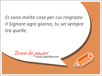 Ci sono molte cose per cui ringrazio il Signore ogni giorno, tu sei sempre tra quelle.