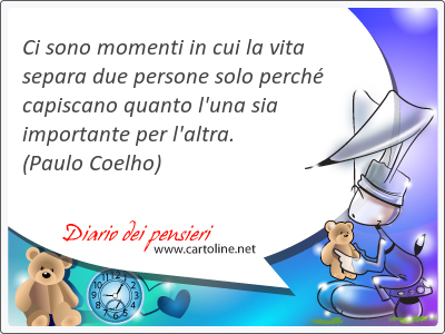 Ci sono momenti in cui la vita separa due persone solo perch capiscano quanto l'una sia importante per l'altra.