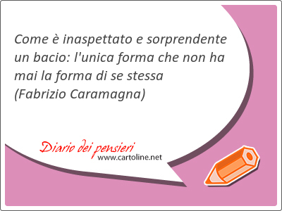 Come  inaspettato e sorprendente un bacio: l'unica forma che non ha mai la forma di se stessa