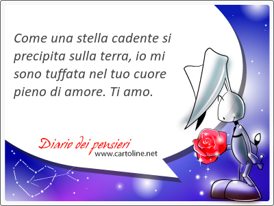 Come una stella cadente si precipita sulla terra, io mi sono tuf<strong>fata</strong> nel tuo cuore pieno di amore. Ti amo.