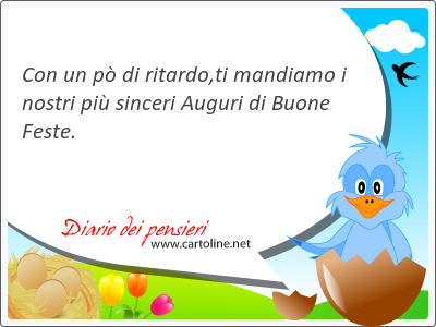 Con un p di ritardo,ti mandiamo i nostri pi sinceri Auguri di Buone Feste.