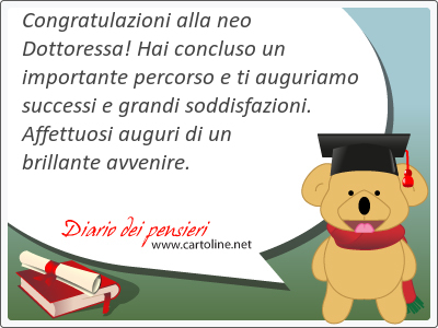 Congratulazioni alla neo Dottoressa! Hai concluso un importante percorso e ti auguriamo successi e grandi soddisfazioni. Affettuosi <strong>auguri</strong> di un brillante avvenire.