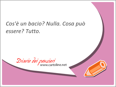 Cos' un bacio? Nulla. <strong>Cosa</strong> pu essere? Tutto.