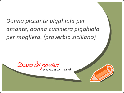 Donna piccante pigghiala per amante, donna cuciniera pigghiala per mogliera.