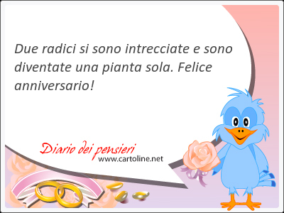 Due ra<strong>dici</strong> si sono intrecciate e sono diventate una pianta sola. Felice anniversario!