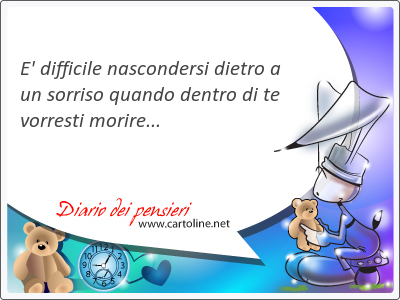 E' difficile nascondersi <strong>dietro</strong> a un sorriso quando dentro di te vorresti morire...