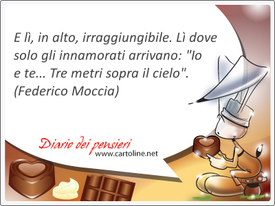 E l, in alto, irraggiungibile. L dove solo gli <strong>innamorati</strong> arrivano: Io e te... Tre metri sopra il cielo.