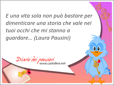 E una vita sola non pu ba<strong>stare</strong> per dimenticare una storia che vale nei tuoi occhi che mi stanno a guardare...