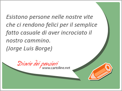 Esistono persone nelle nostre vite che ci rendono felici per il semplice fatto casuale di <strong>aver</strong> incrociato il nostro cammino.