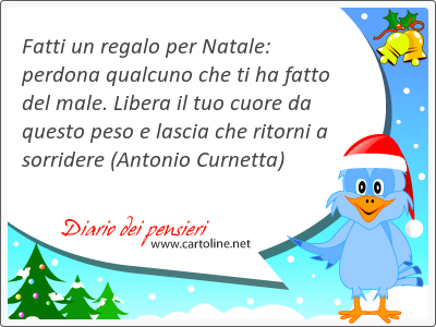 Fatti un regalo per Natale: perdona qualcuno che ti ha fatto del <strong>male</strong>. Libera il tuo cuore da questo peso e lascia che ritorni a sorridere