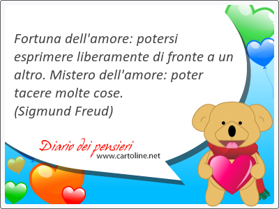 Fortuna dell'amore: potersi esprimere liberamente di fronte a un altro. <strong>Mistero</strong> dell'amore: poter tacere molte cose.