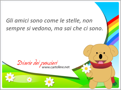 Gli amici sono come le stelle, non sempre si vedono, ma sai che ci sono.