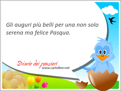 Gli auguri pi belli per una non <strong>solo</strong> serena ma felice Pasqua.