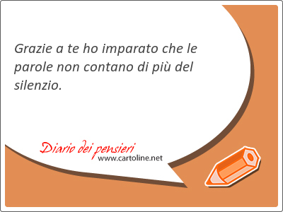 Grazie a te ho <strong>imparato</strong> che le parole non contano di pi del silenzio.