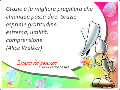 Grazie  la migliore preghiera che chiunque possa dire. Grazie <strong>esprime</strong> gratitudine estrema, umilt, comprensione