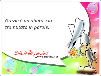 <strong>Grazie</strong> è un abbraccio tramutato in parole.